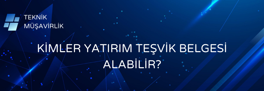 Kimler yatırım Teşvik Belgesi Alabilir